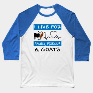 I Live For Family, Friends and GOATS! Baseball T-Shirt